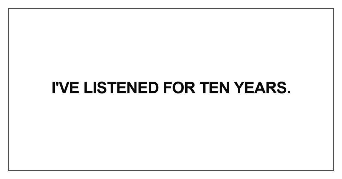 I've listened for ten years I've listened for ten years