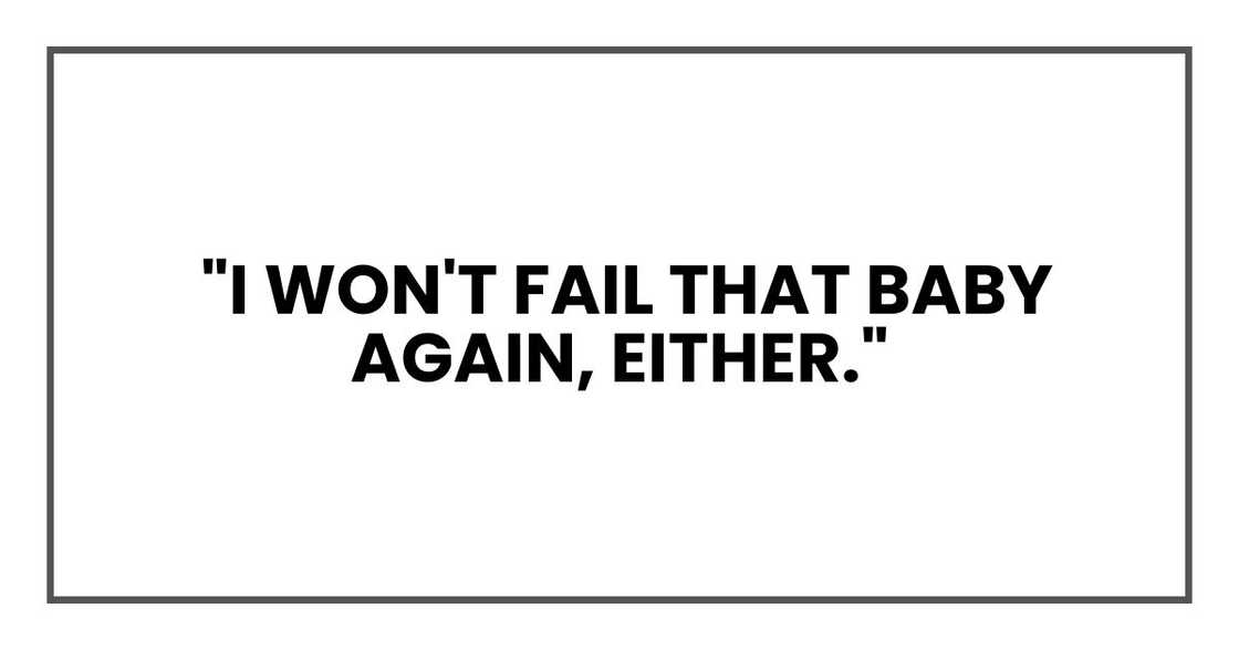 "I won't fail that baby again, either." "I won't fail that baby again, either."