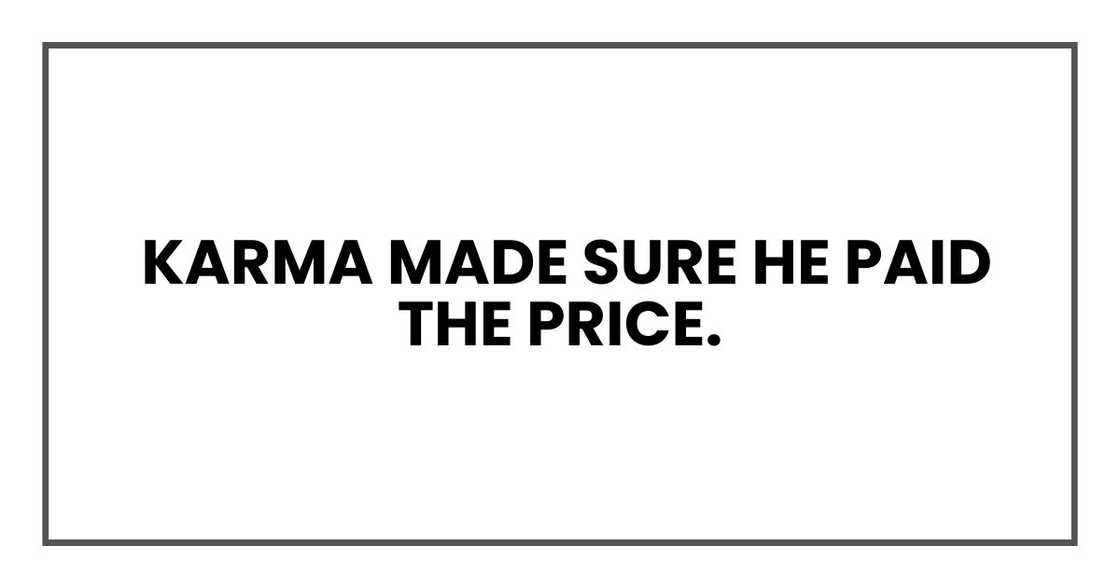 Karma made sure he paid the price. Karma made sure he paid the price.