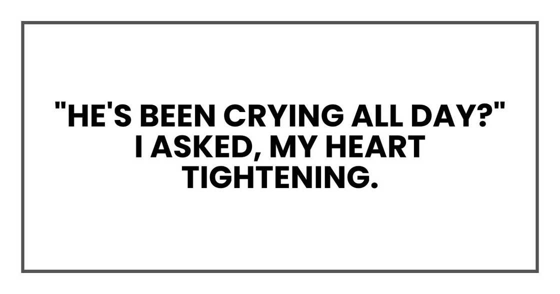 "He's been crying all day?" I asked, my heart tightening.