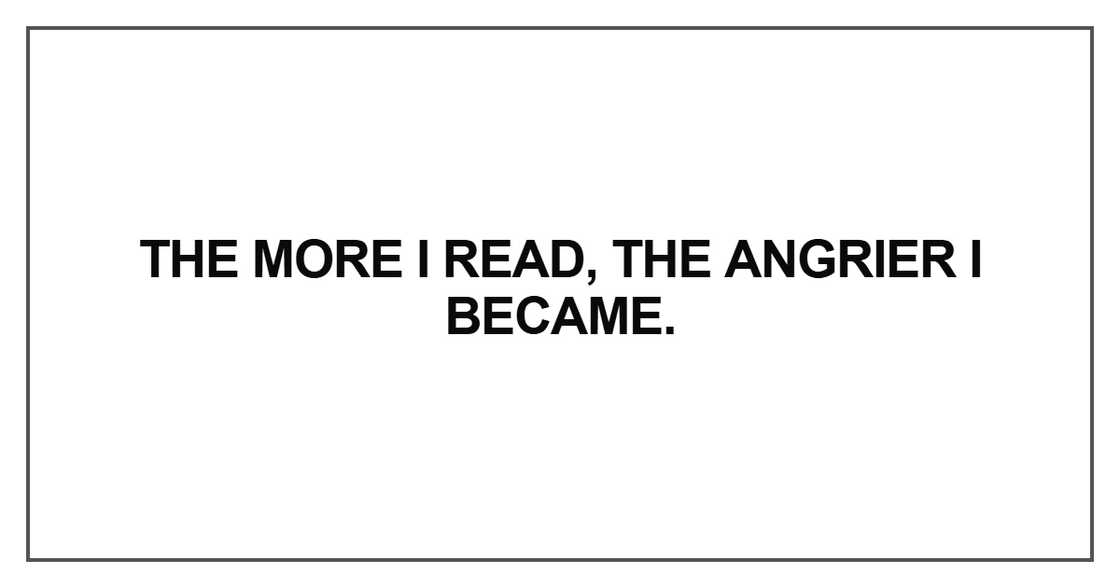 The more I read, the angrier I became.