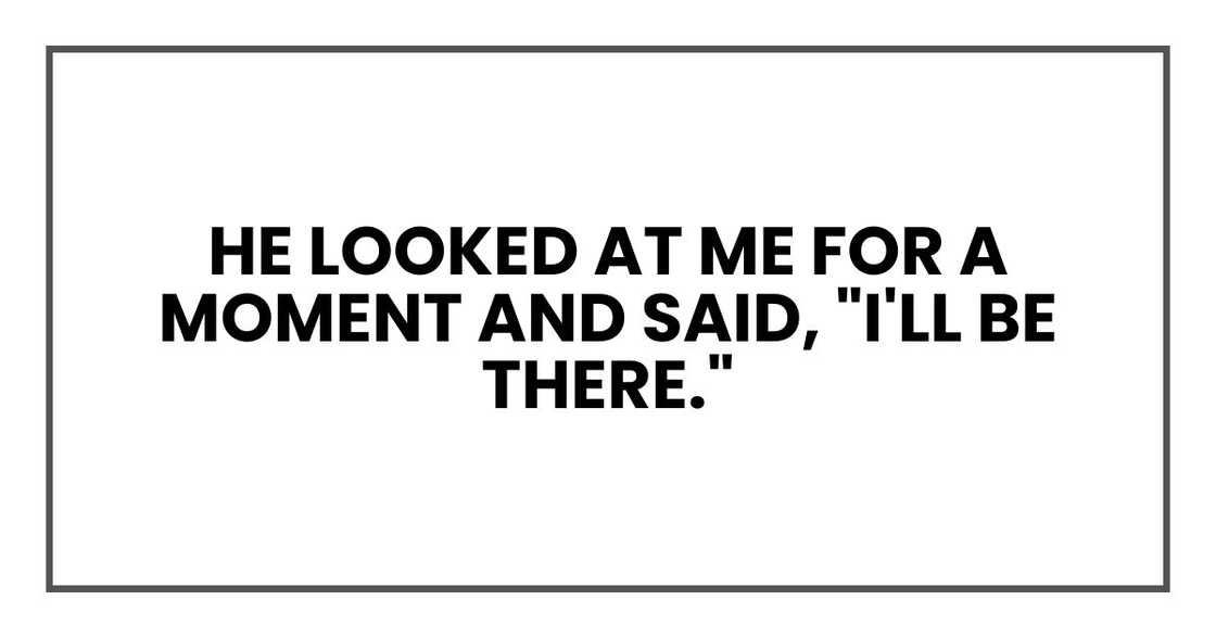 He looked at me for a moment and said, "I'll be there."
