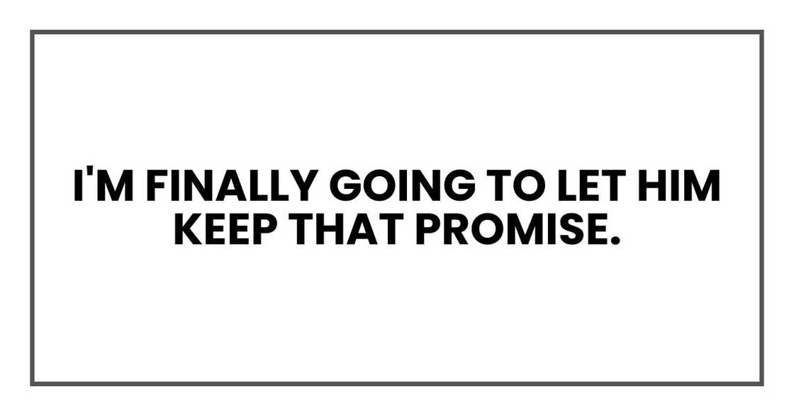 I'm finally going to let him keep that promise.