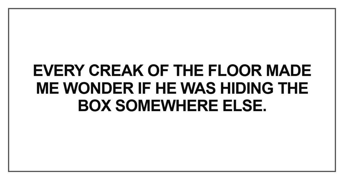 Every creak of the floor made me wonder
