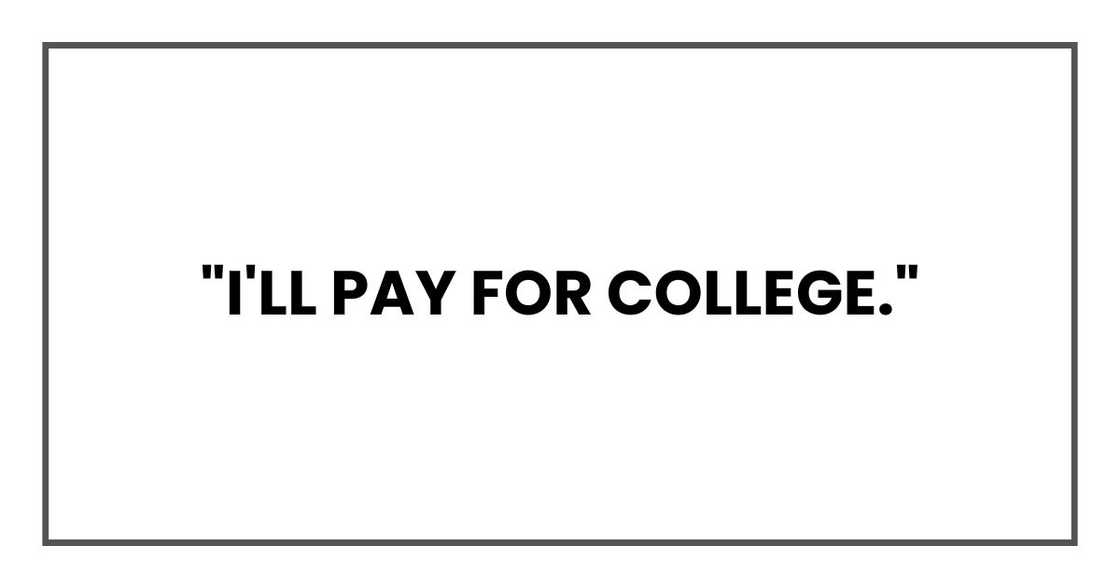 "I'll pay for college."