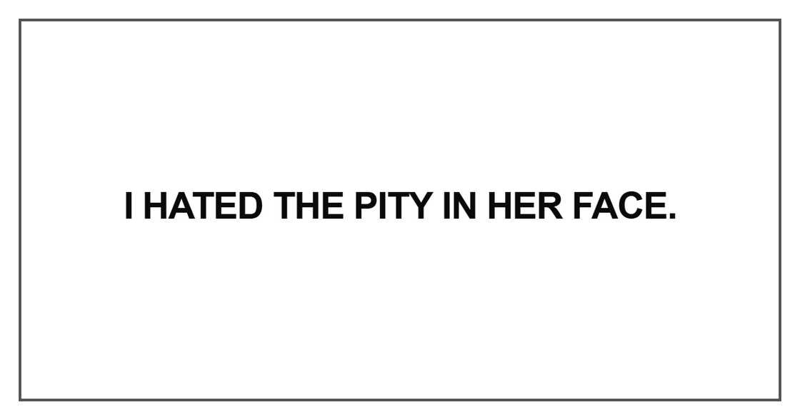 I hated the pity in her face I hated the pity in her face