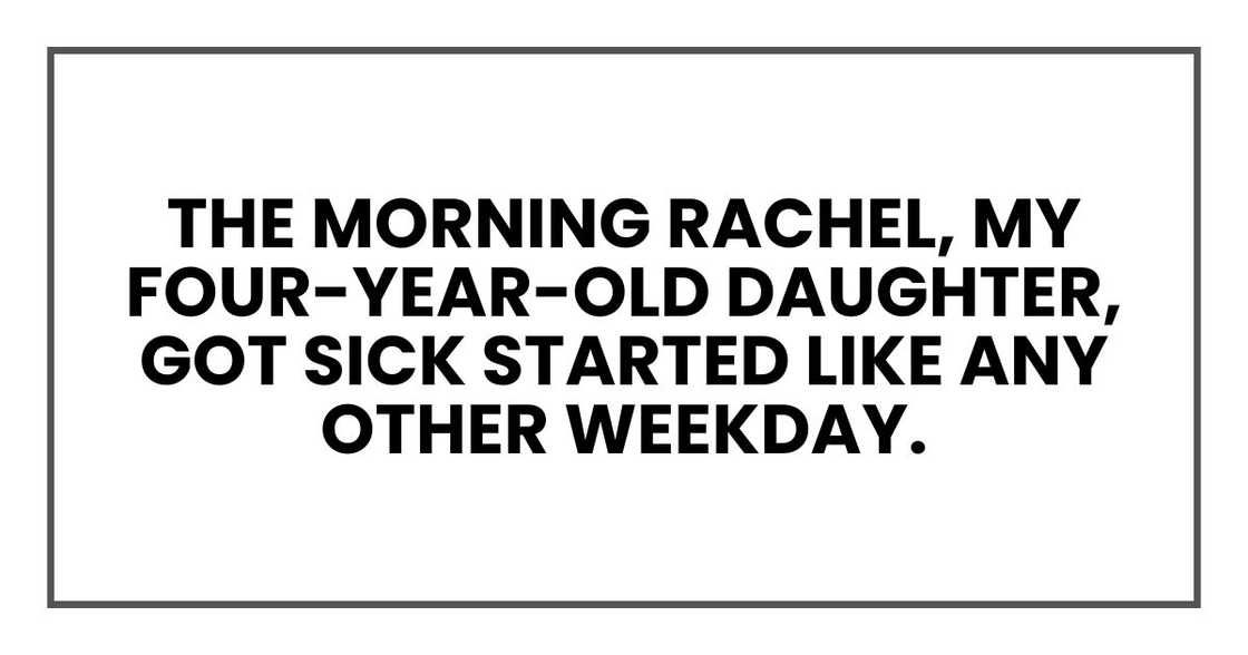 The morning Rachel, my four-year-old daughter, got sick started like any other weekday.