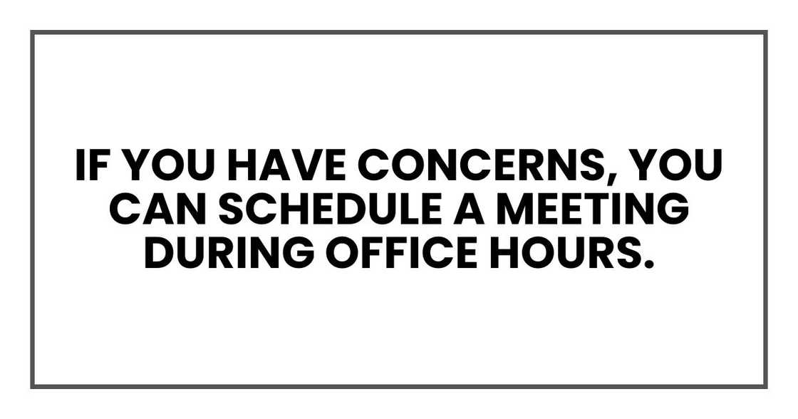 If you have concerns, you can schedule a meeting during office hours. If you have concerns, you can schedule a meeting during office hours.
