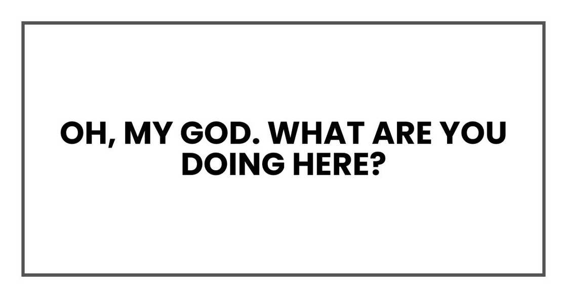 Oh, my God. What are you doing here? Oh, my God. What are you doing here?