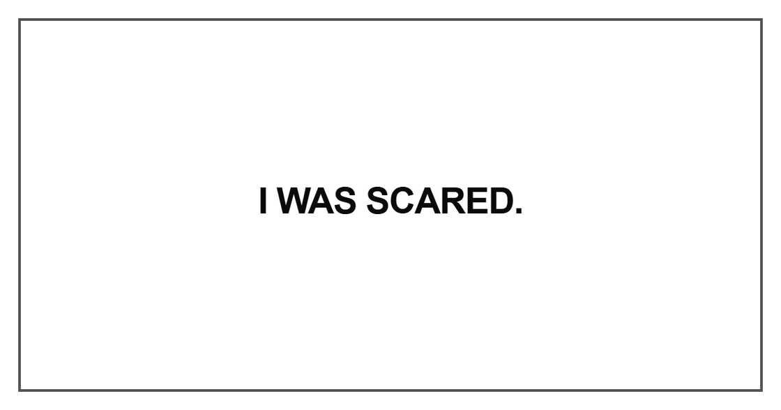 I was scared I was scared
