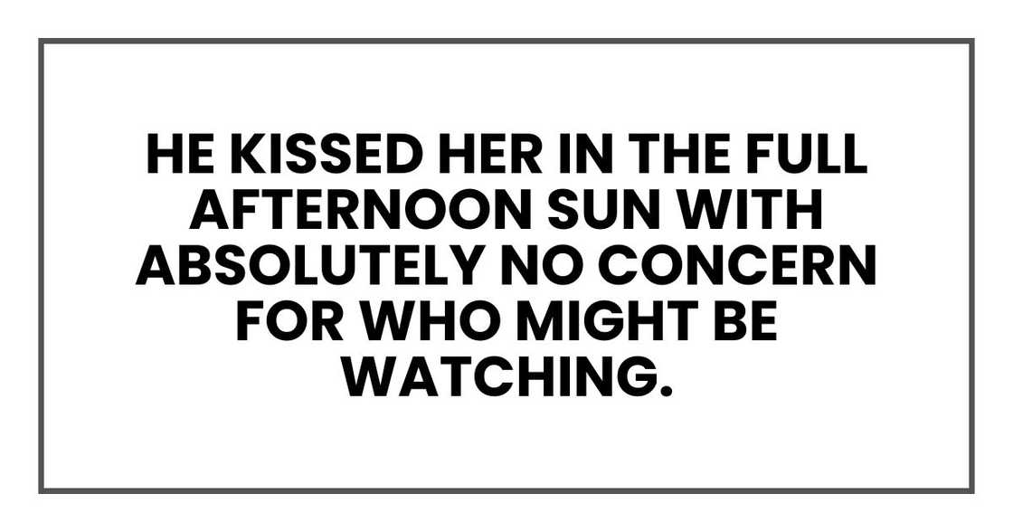 he kissed her in the full afternoon sun with absolutely no concern for who might be watching.