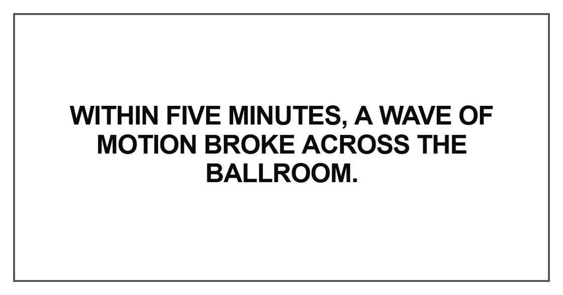 Within five minutes, a wave of motion Within five minutes, a wave of motion