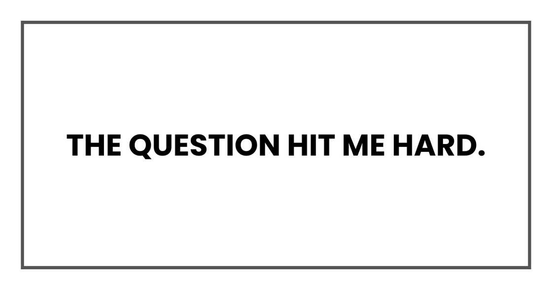 The question hit me hard The question hit me hard