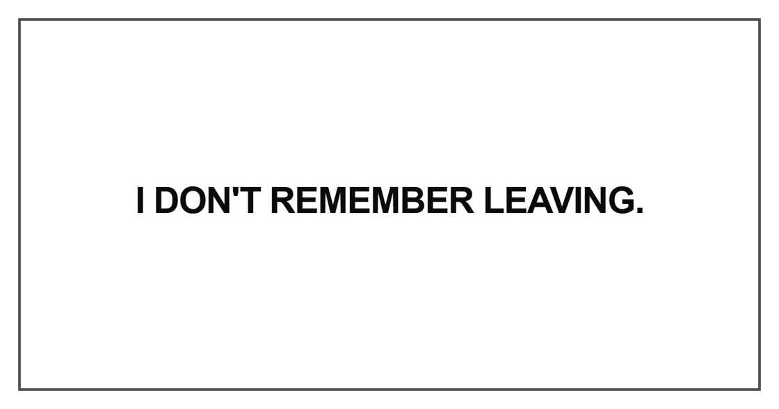 I don't remember leaving I don't remember leaving
