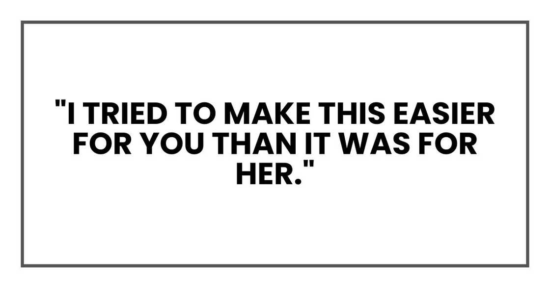 "I tried to make this easier for you than it was for her." "I tried to make this easier for you than it was for her."
