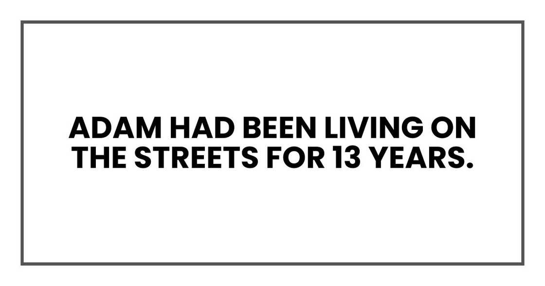 Adam had been living on the streets for 13 years.