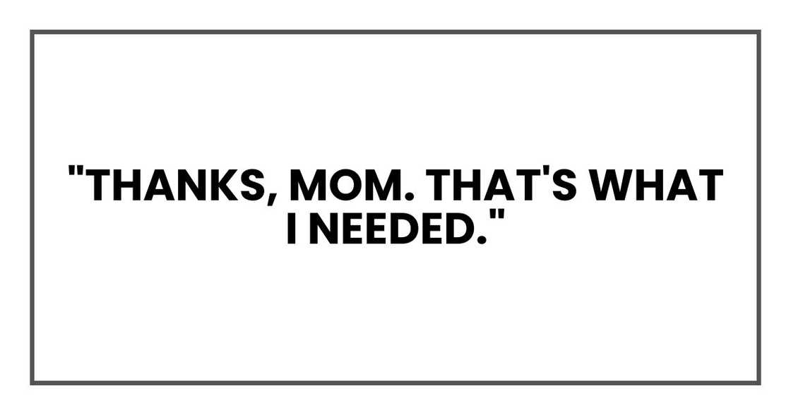 "Thanks, Mom. That's what I needed."