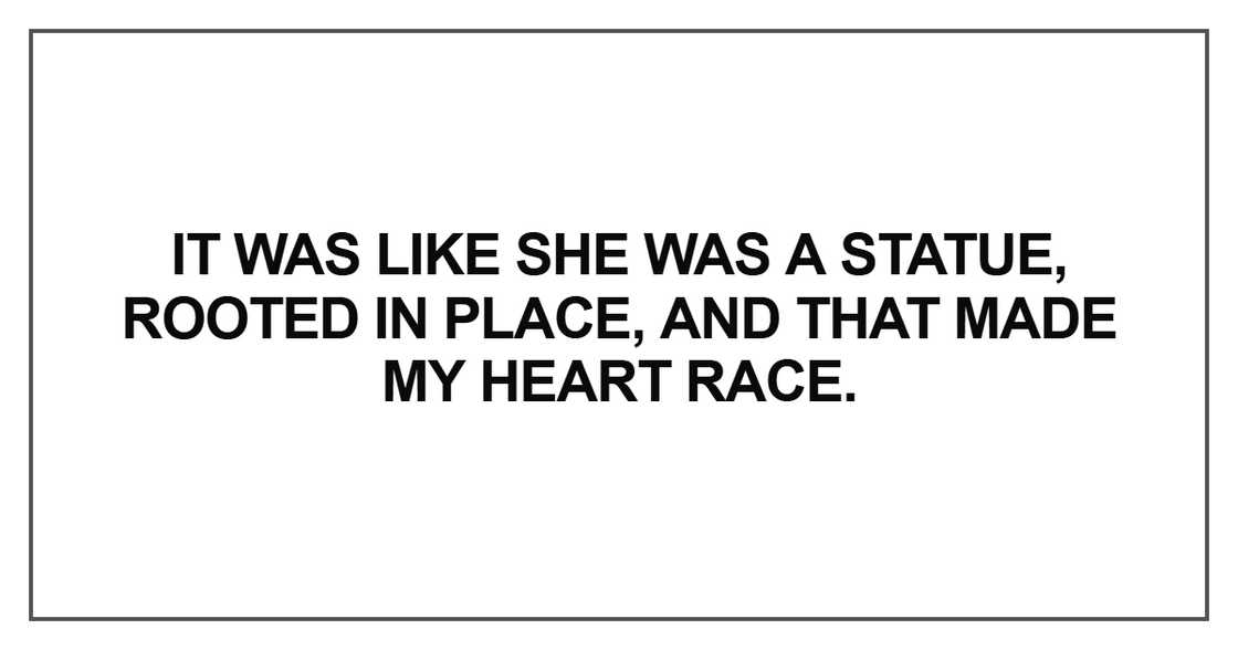 It was like she was a statue