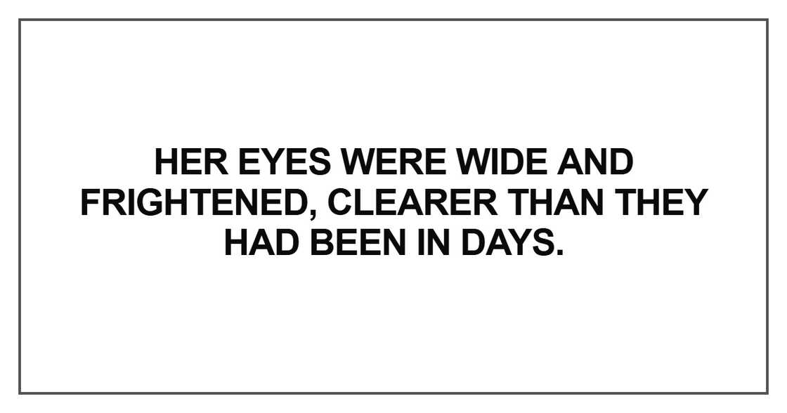 Her eyes were wide and frightened Her eyes were wide and frightened