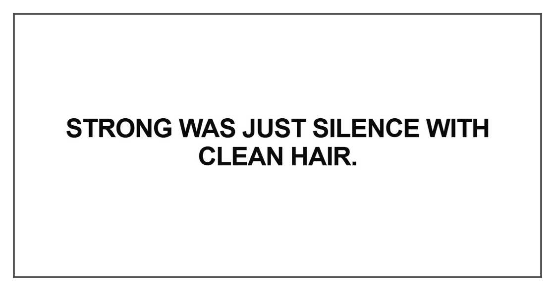 Strong was just silence with clean hair.
