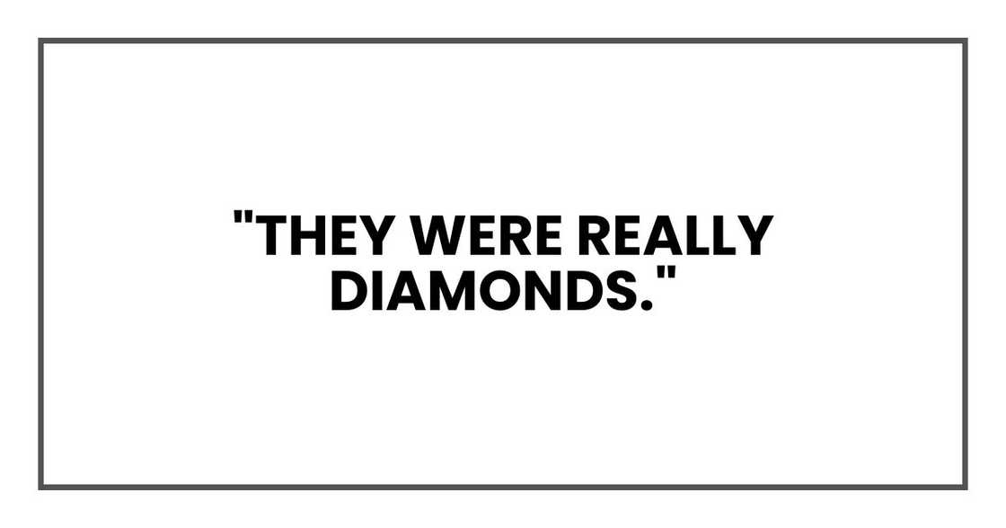 "They were really diamonds." "They were really diamonds."