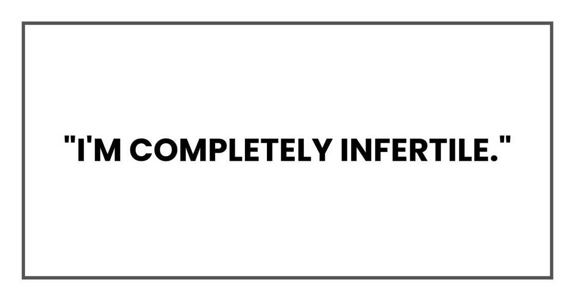"I'm completely infertile,"