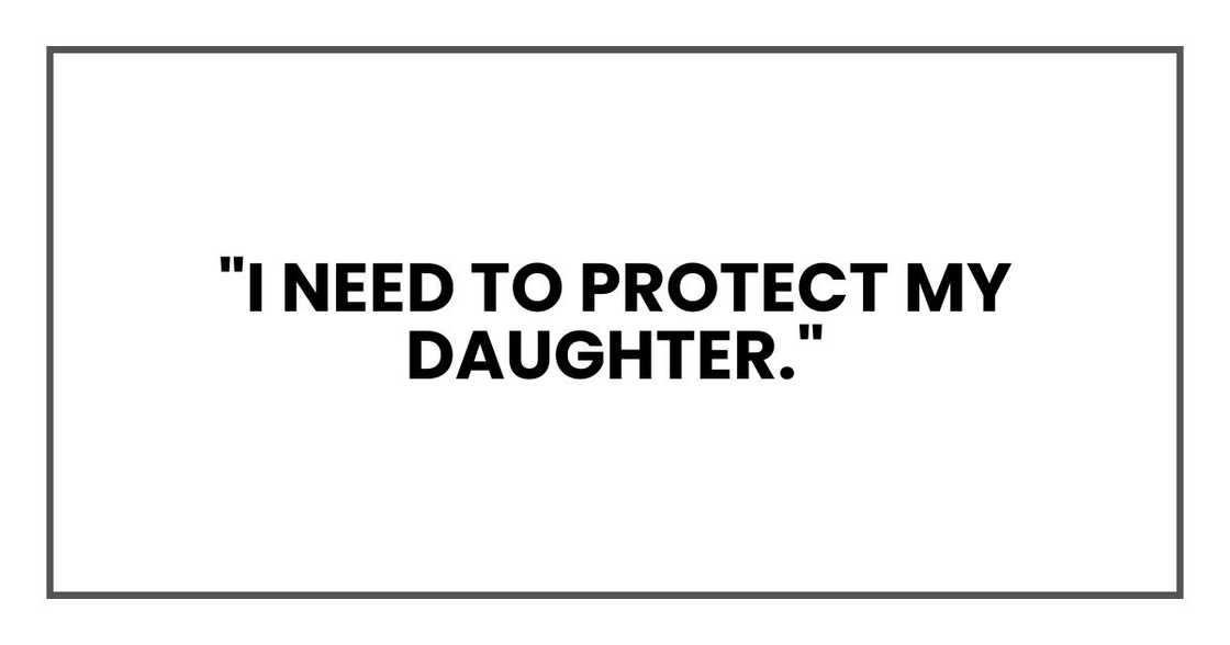 "I need to protect my daughter," "I need to protect my daughter,"