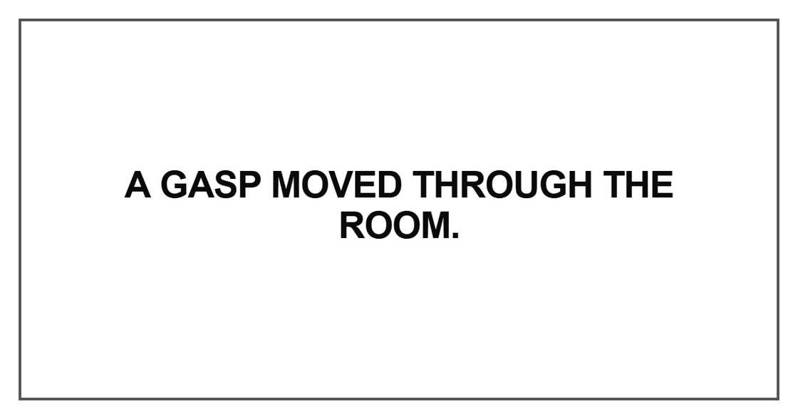 A gasp moved through the room A gasp moved through the room