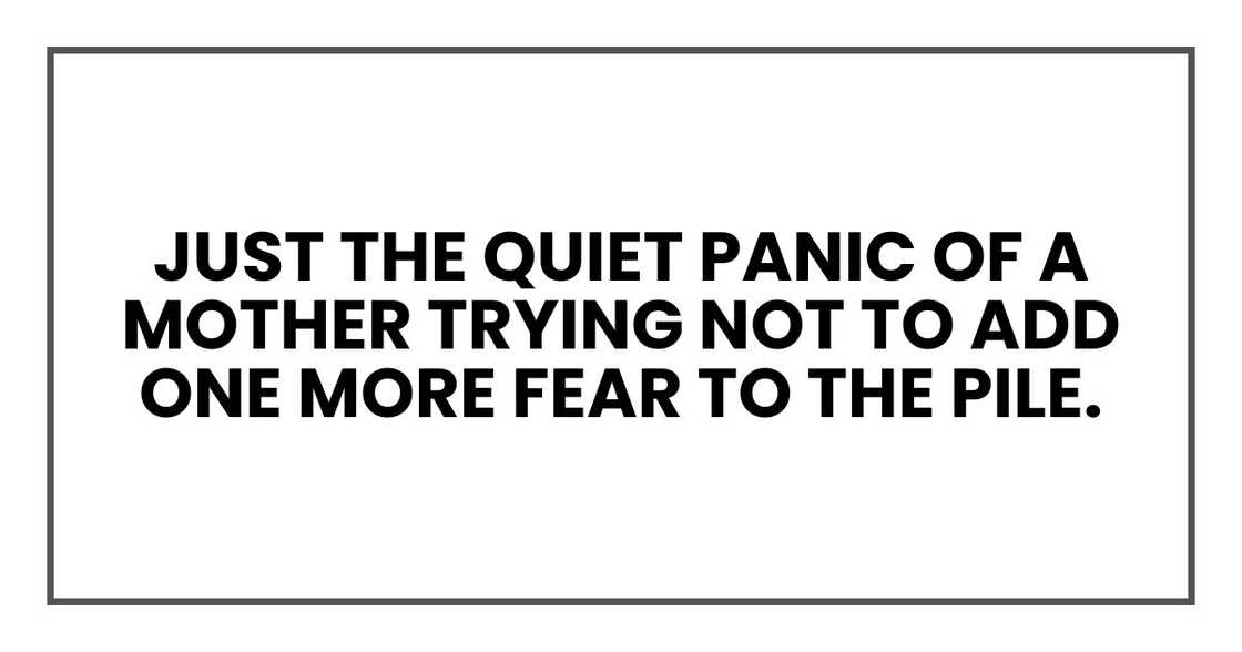 Just the quiet panic of a mother trying not to add one more fear to the pile. Just the quiet panic of a mother trying not to add one more fear to the pile.