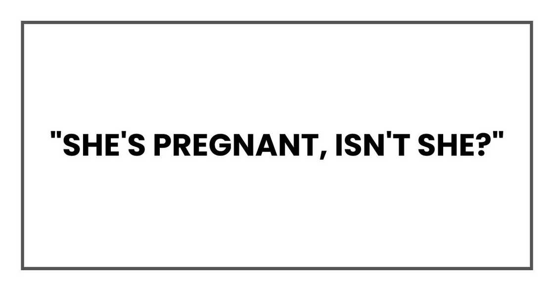 "She's pregnant, isn't she?"