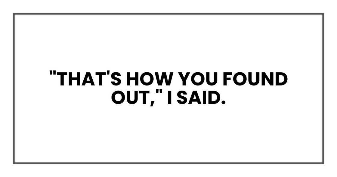 "That's how you found out," I said.