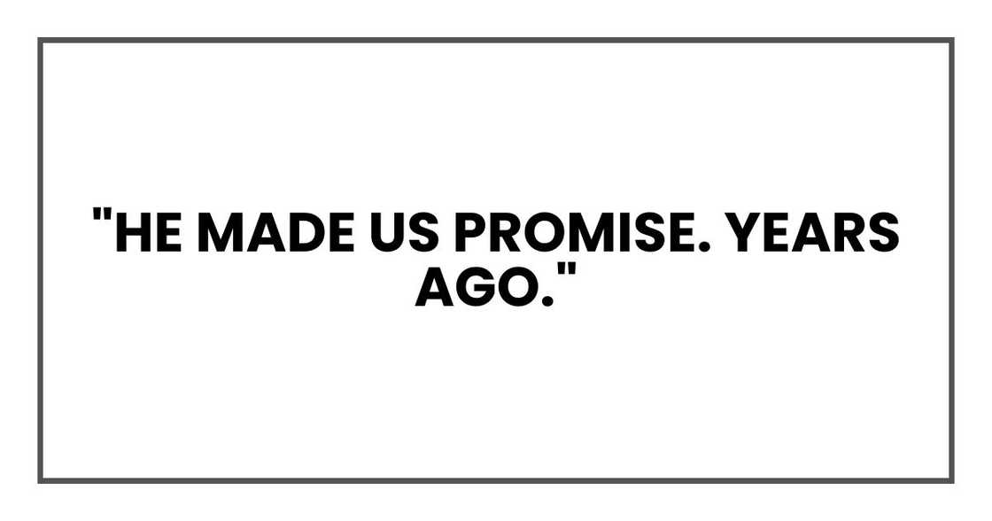 "He made us promise. Years ago." "He made us promise. Years ago."