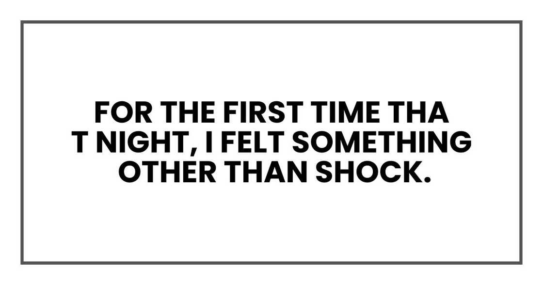 For the first time that night, I felt something other than shock.