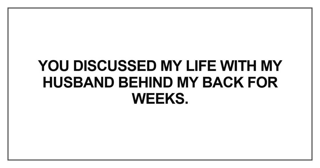 You discussed my life with my husband