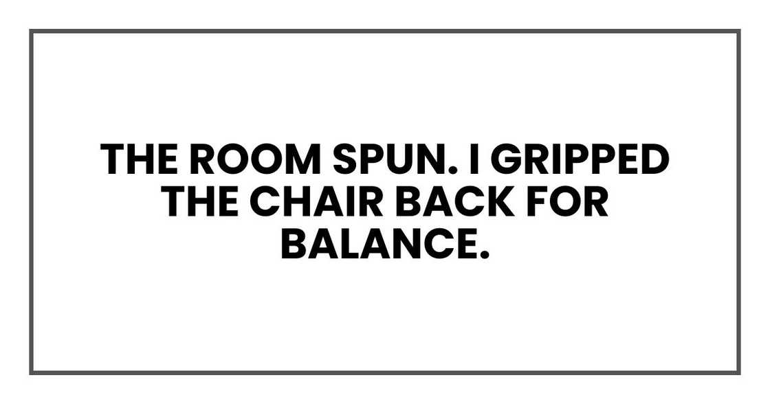 The room spun. I gripped the chair back for balance.