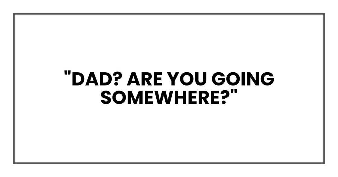 "Dad? Are you going somewhere?"