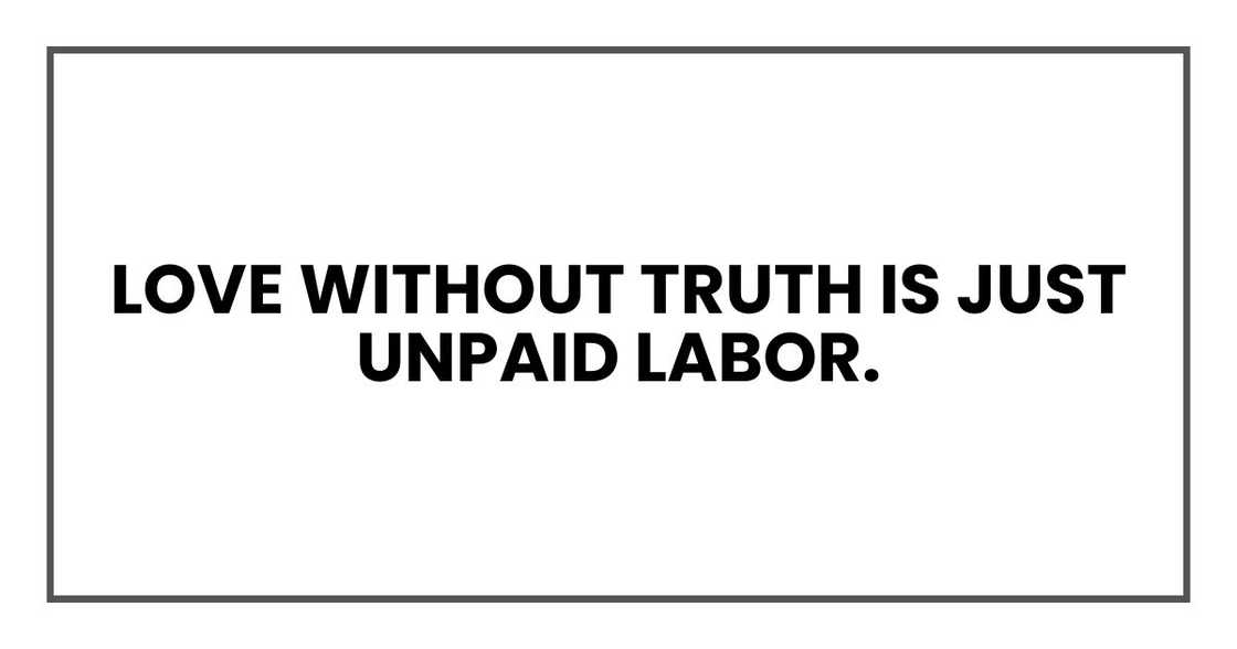 love without truth is just unpaid labor.