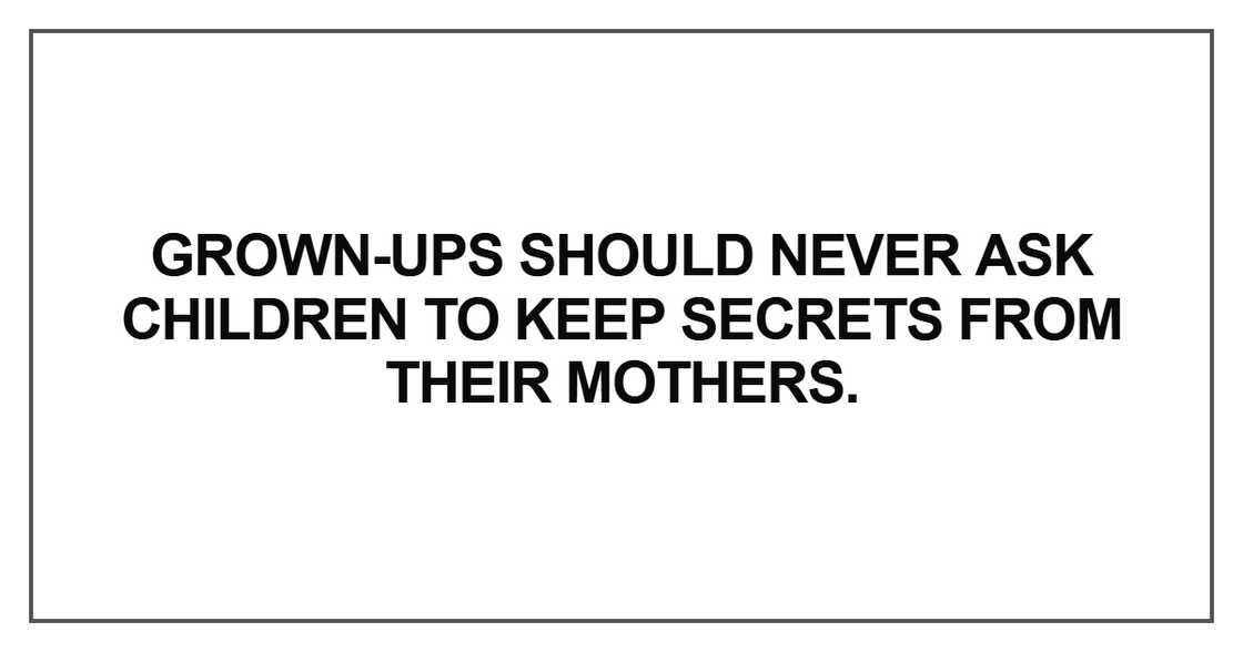 Grown-ups should never ask children to keep secrets Grown-ups should never ask children to keep secrets