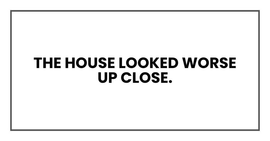 The house looked worse up close.
