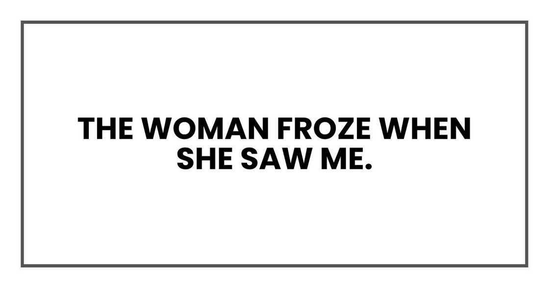 The woman froze when she saw me.