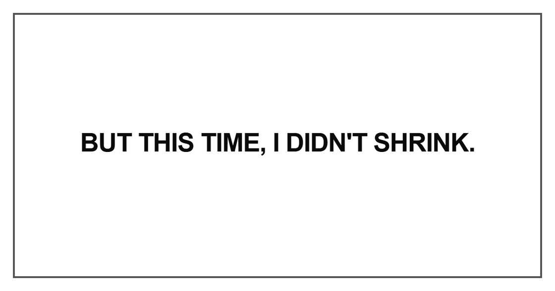 But this time, I didn't shrink