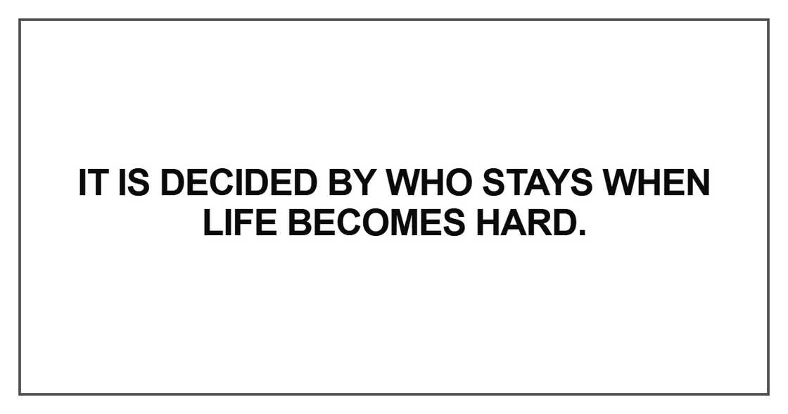 It is decided by who stays when life becomes hard It is decided by who stays when life becomes hard