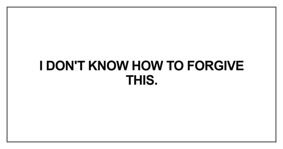I don't know how to forgive I don't know how to forgive