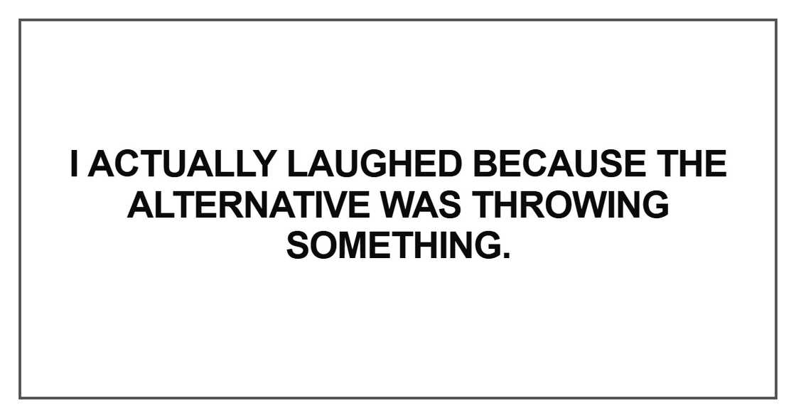 I actually laughed because the alternative I actually laughed because the alternative