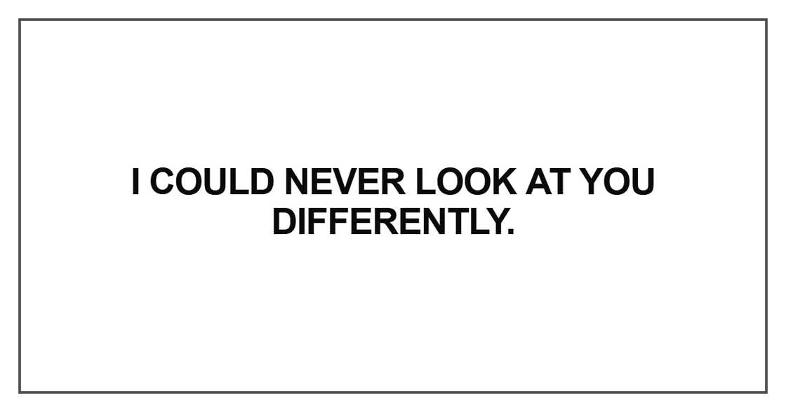 I could never look at you differently I could never look at you differently