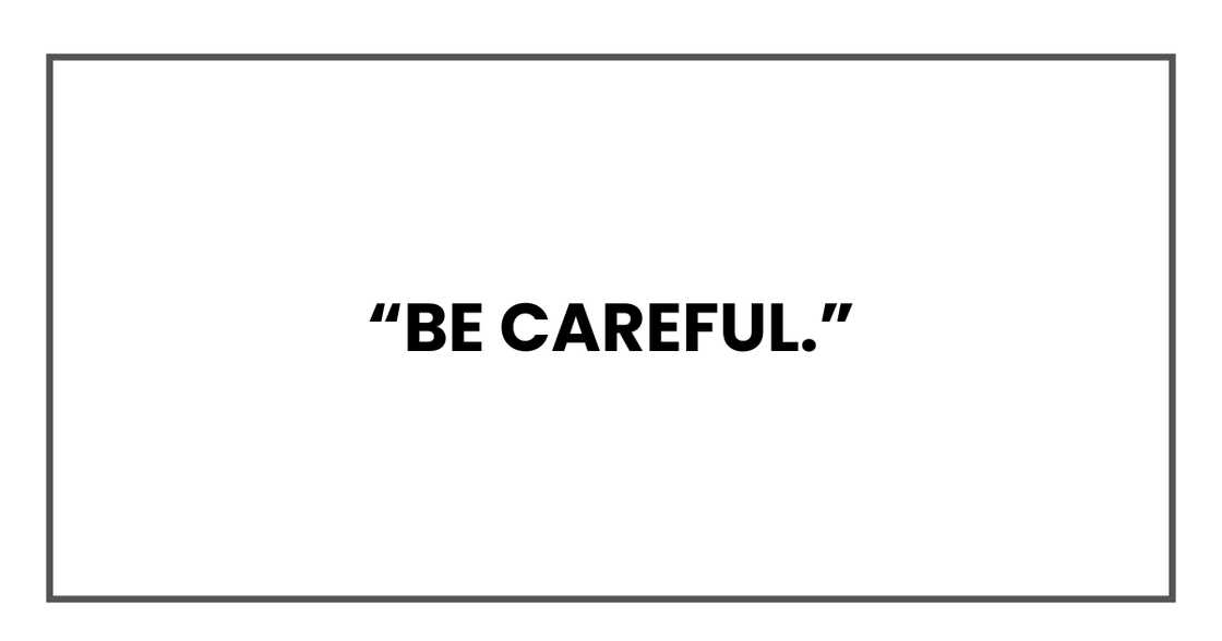 Be careful Be careful