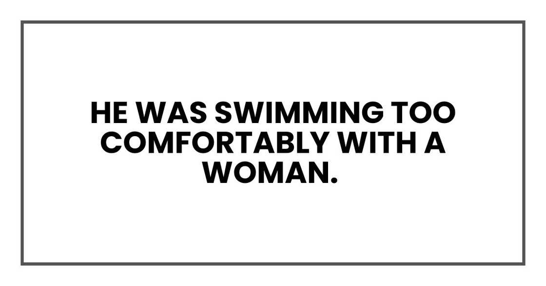He was swimming too comfortably with a woman.