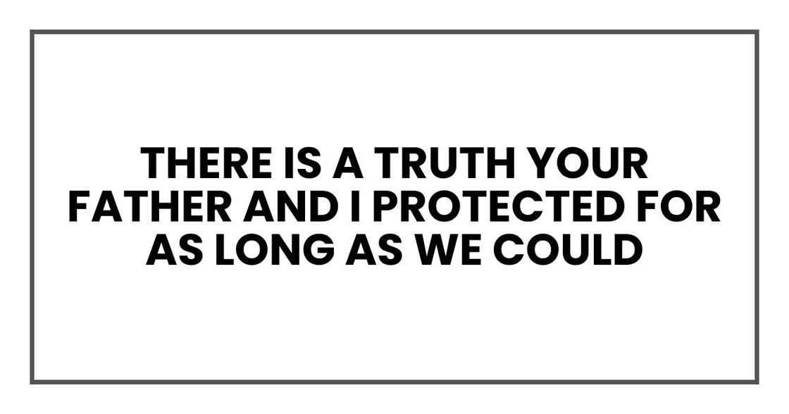 Noah, there is a truth your father and I protected for as long as we could Noah, there is a truth your father and I protected for as long as we could