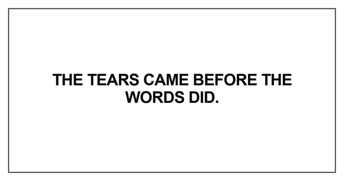 The tears came before the words