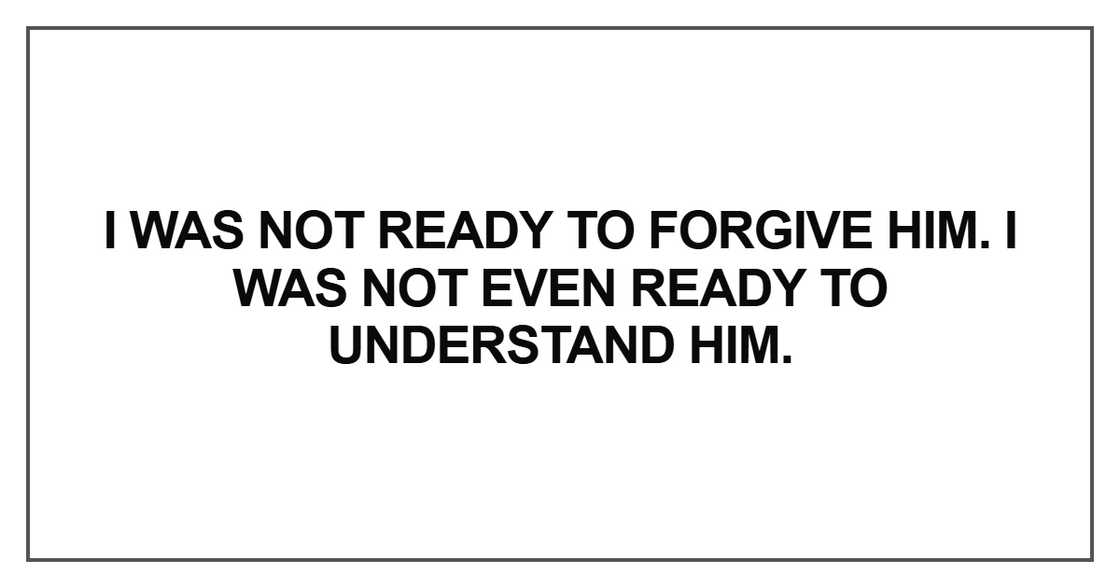 I was not ready to forgive him